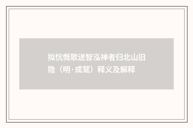 拟忼慨歌送智泓禅者归北山旧隐（明·成鹫）释义及解释
