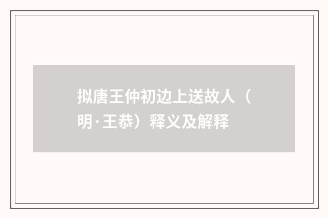 拟唐王仲初边上送故人（明·王恭）释义及解释