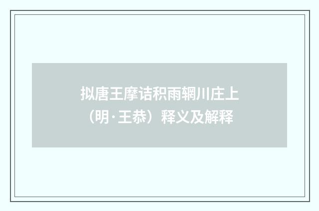 拟唐王摩诘积雨辋川庄上（明·王恭）释义及解释