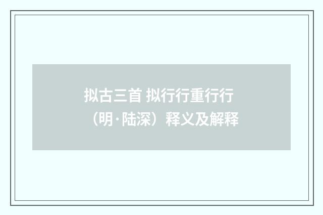 拟古三首 拟行行重行行（明·陆深）释义及解释