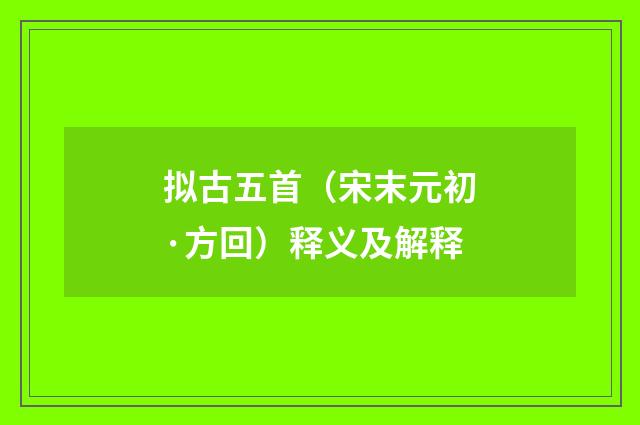 拟古五首（宋末元初·方回）释义及解释