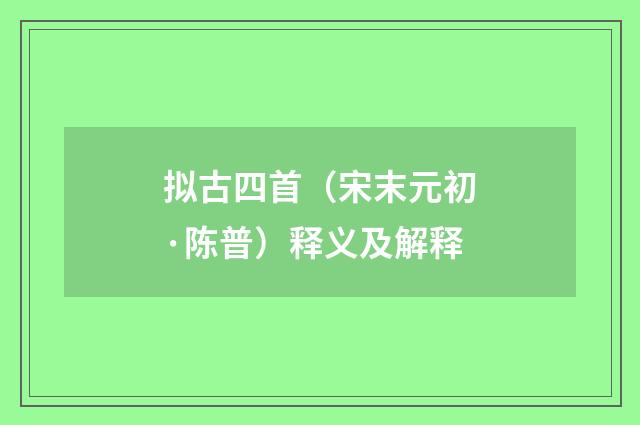 拟古四首（宋末元初·陈普）释义及解释