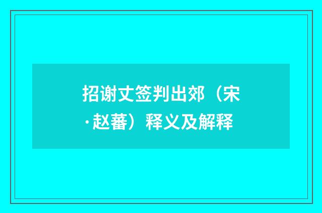 招谢丈签判出郊（宋·赵蕃）释义及解释