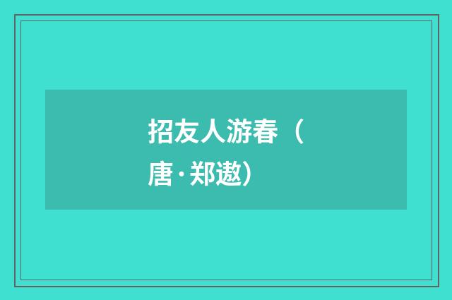 招友人游春（唐·郑遨）释义及解释