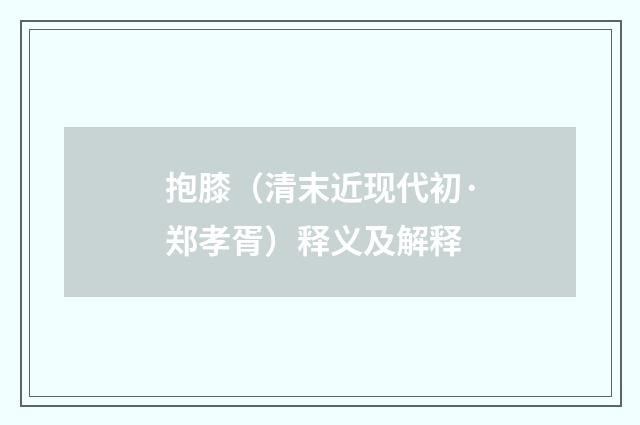 抱膝（清末近现代初·郑孝胥）释义及解释