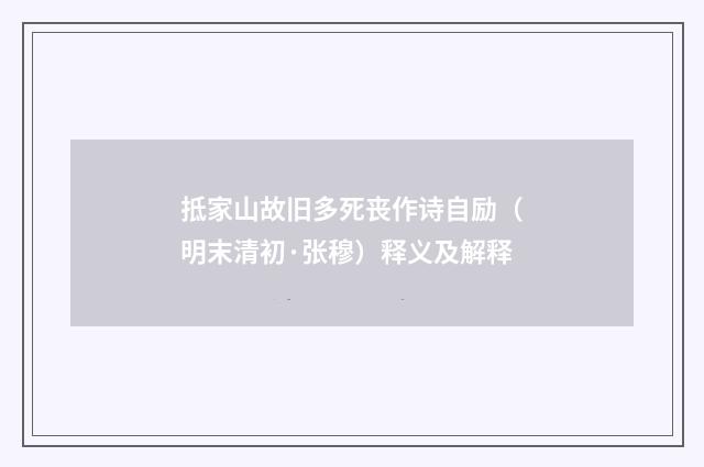 抵家山故旧多死丧作诗自励(明末清初·张穆)释义及解释