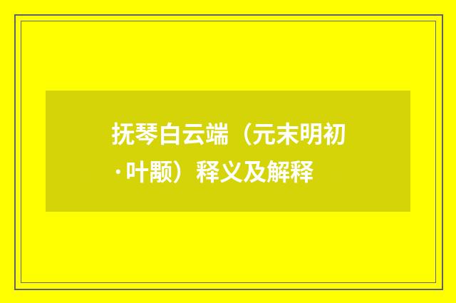 抚琴白云端（元末明初·叶颙）释义及解释