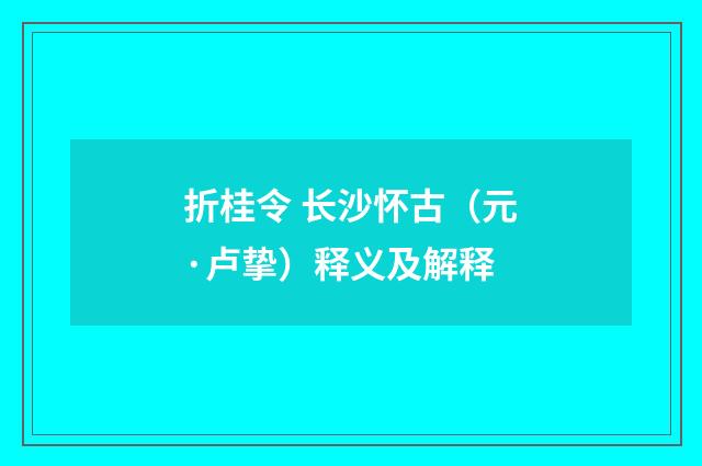 折桂令 长沙怀古（元·卢挚）释义及解释