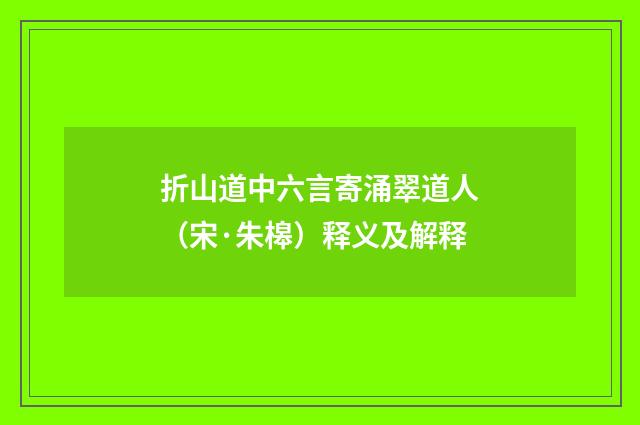 折山道中六言寄涌翠道人（宋·朱槔）释义及解释