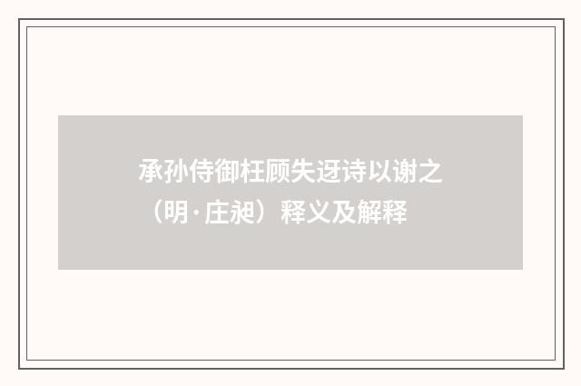 承孙侍御枉顾失迓诗以谢之（明·庄昶）释义及解释