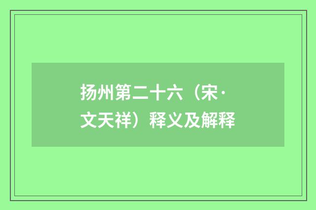 扬州第二十六（宋·文天祥）释义及解释
