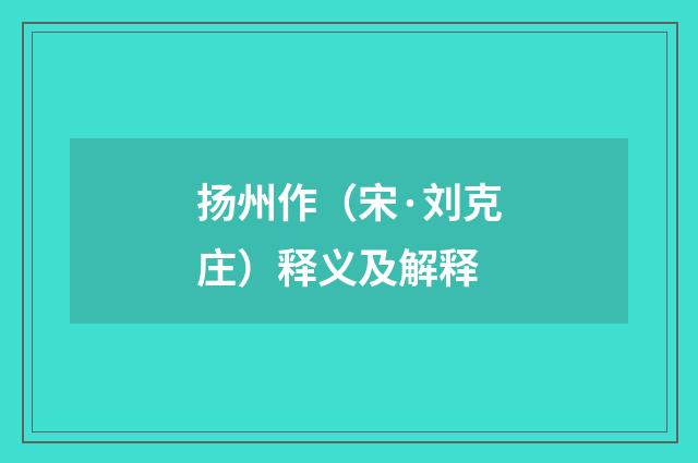 扬州作（宋·刘克庄）释义及解释