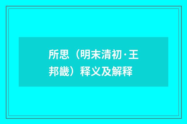 所思（明末清初·王邦畿）释义及解释