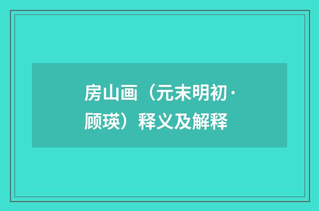 房山画（元末明初·顾瑛）释义及解释