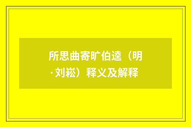 所思曲寄旷伯逵（明·刘崧）释义及解释