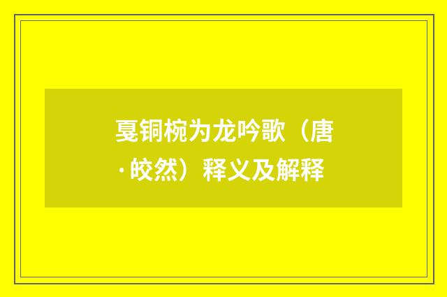 戛铜椀为龙吟歌（唐·皎然）释义及解释