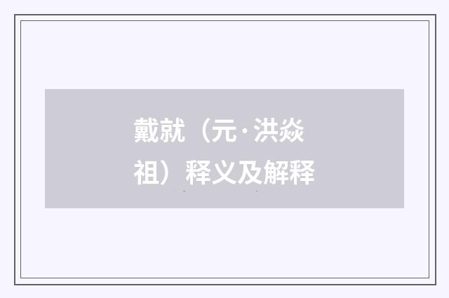 戴就（元·洪焱祖）释义及解释