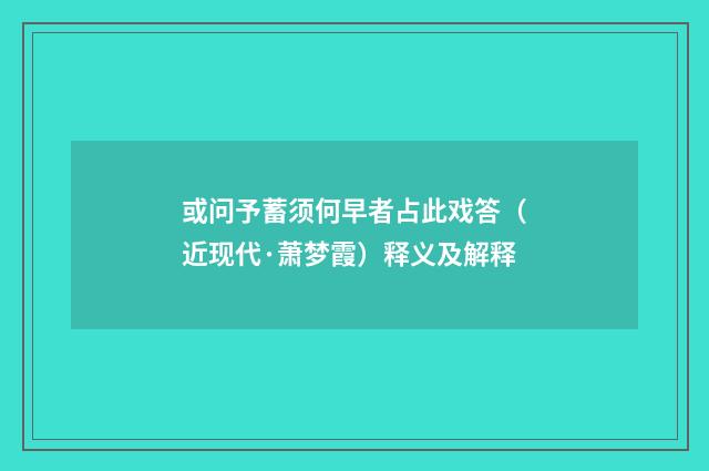 或问予蓄须何早者占此戏答（近现代·萧梦霞）释义及解释