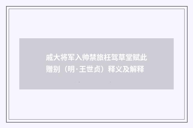戚大将军入帅禁旅枉驾草堂赋此赠别（明·王世贞）释义及解释