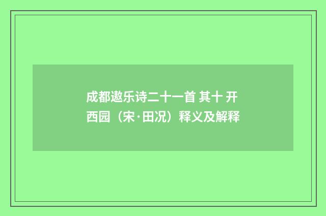 成都遨乐诗二十一首 其十 开西园（宋·田况）释义及解释