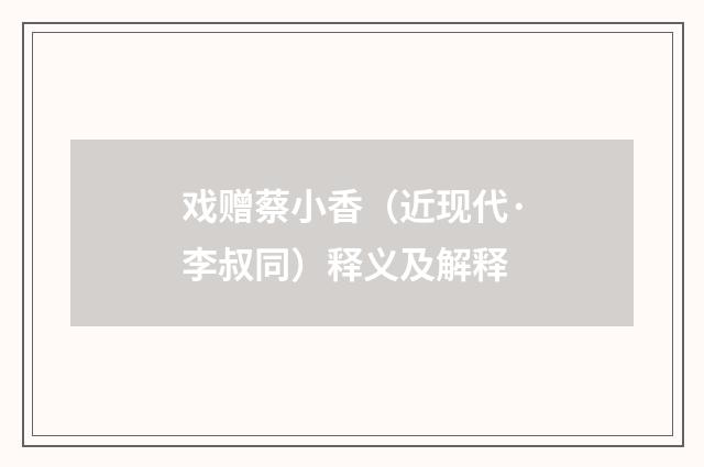 戏赠蔡小香（近现代·李叔同）释义及解释