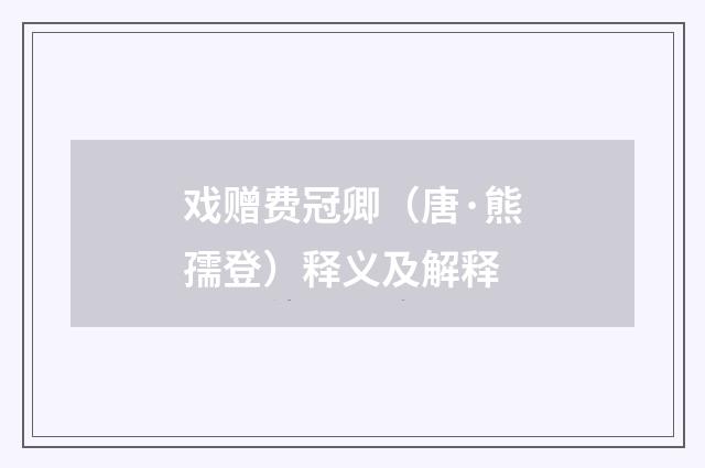 戏赠费冠卿（唐·熊孺登）释义及解释