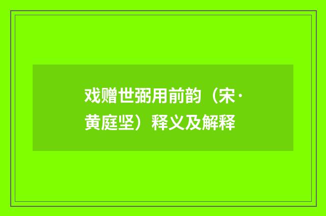 戏赠世弼用前韵（宋·黄庭坚）释义及解释