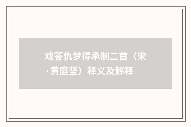 戏答仇梦得承制二首（宋·黄庭坚）释义及解释