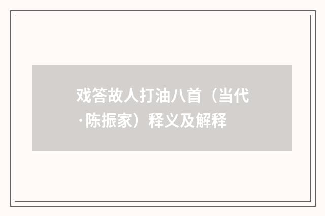 戏答故人打油八首(当代·陈振家)释义及解释