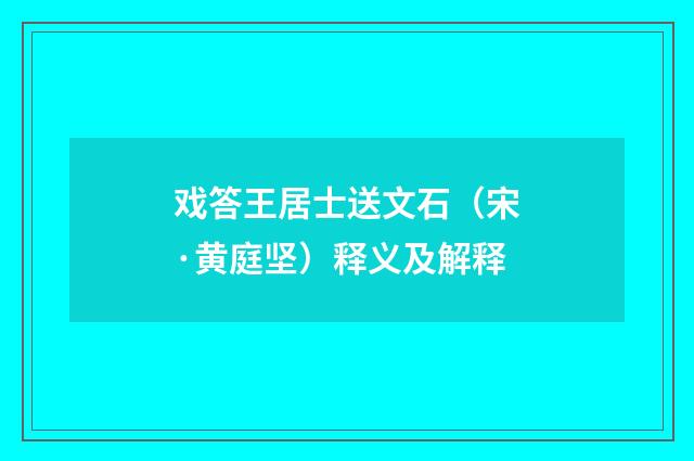 戏答王居士送文石（宋·黄庭坚）释义及解释
