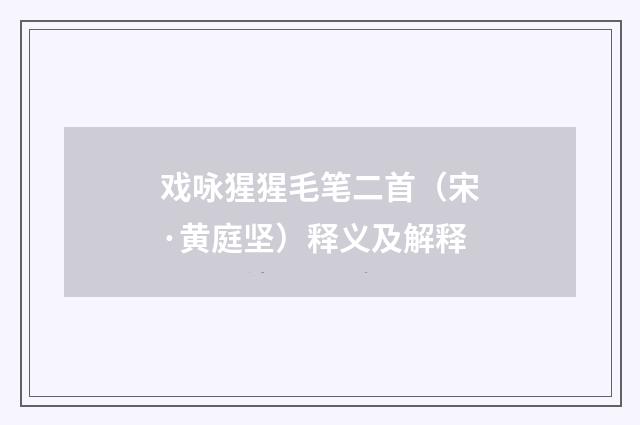 戏咏猩猩毛笔二首（宋·黄庭坚）释义及解释