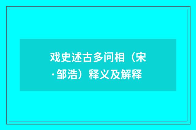 戏史述古多问相（宋·邹浩）释义及解释