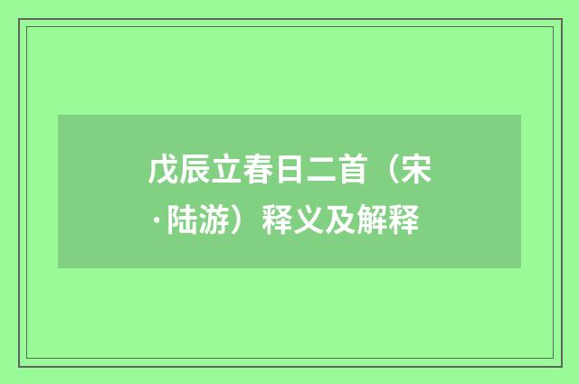 戊辰立春日二首（宋·陆游）释义及解释