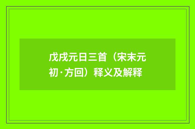 戊戌元日三首（宋末元初·方回）释义及解释
