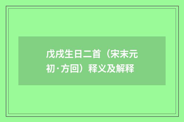 戊戌生日二首（宋末元初·方回）释义及解释