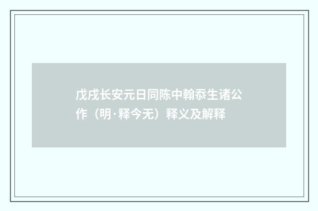 戊戌长安元日同陈中翰忝生诸公作（明·释今无）释义及解释