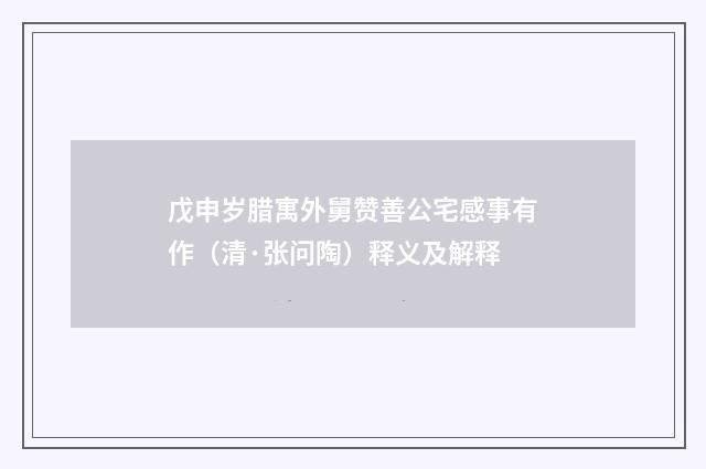 戊申岁腊寓外舅赞善公宅感事有作（清·张问陶）释义及解释