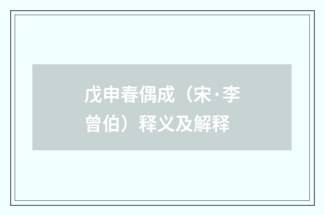 戊申春偶成（宋·李曾伯）释义及解释