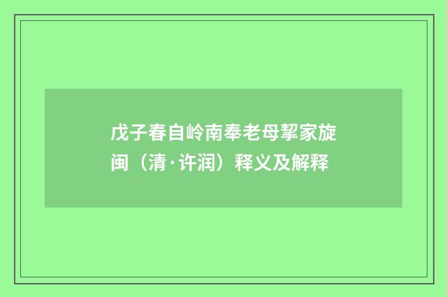 戊子春自岭南奉老母挈家旋闽（清·许润）释义及解释