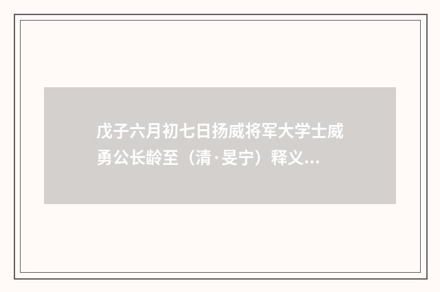 戊子六月初七日扬威将军大学士威勇公长龄至（清·旻宁）释义及解释