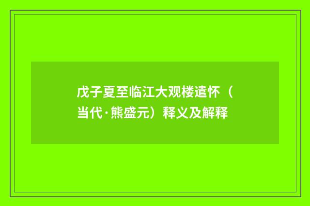 戊子夏至临江大观楼遣怀（当代·熊盛元）释义及解释
