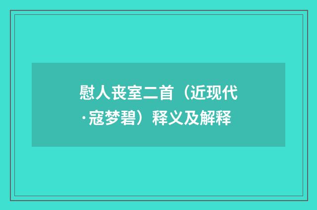 慰人丧室二首（近现代·寇梦碧）释义及解释