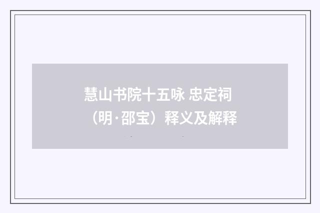 慧山书院十五咏 忠定祠（明·邵宝）释义及解释