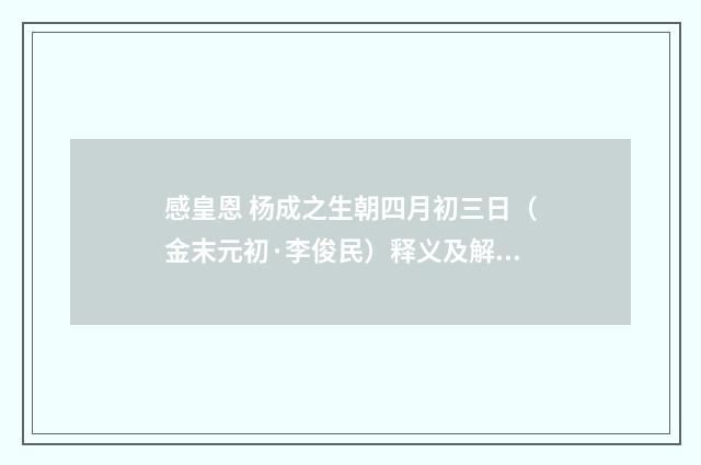 感皇恩 杨成之生朝四月初三日（金末元初·李俊民）释义及解释