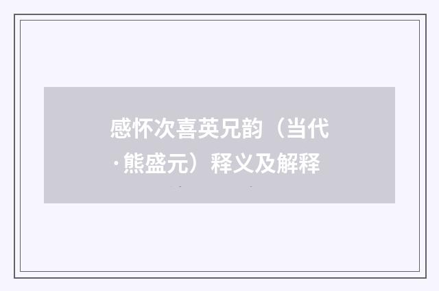 感怀次喜英兄韵（当代·熊盛元）释义及解释