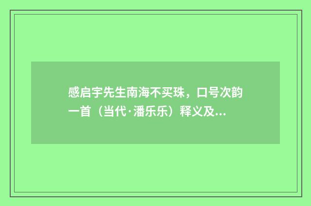 感启宇先生南海不买珠，口号次韵一首（当代·潘乐乐）释义及解释
