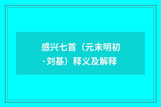 感兴七首（元末明初·刘基）释义及解释