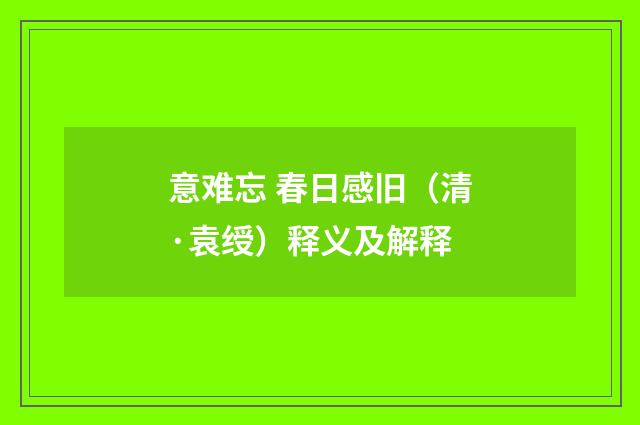 意难忘 春日感旧（清·袁绶）释义及解释