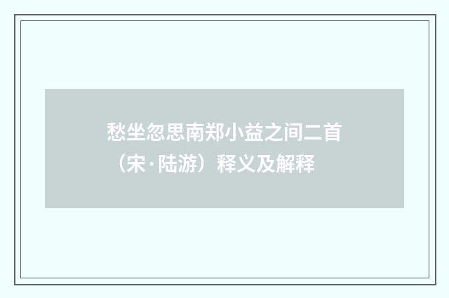 愁坐忽思南郑小益之间二首（宋·陆游）释义及解释