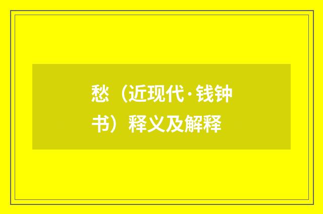 愁（近现代·钱钟书）释义及解释